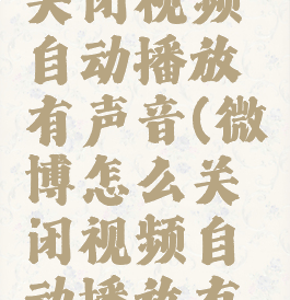 微博怎么关闭视频自动播放有声音(微博怎么关闭视频自动播放有声音呢)