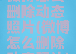 微博怎么删除动态照片(微博怎么删除动态照片)