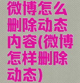 微博怎么删除动态内容(微博怎样删除动态)