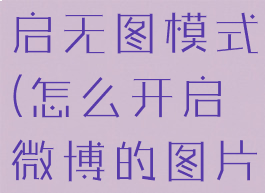微博怎么开启无图模式(怎么开启微博的图片权限)