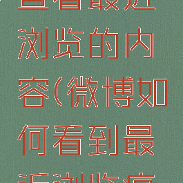 微博怎么查看最近浏览的内容(微博如何看到最近浏览痕迹)