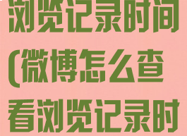 微博怎么查看浏览记录时间(微博怎么查看浏览记录时间长短)