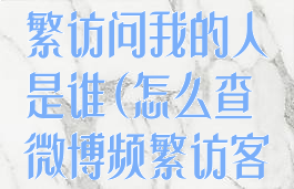 微博怎么查频繁访问我的人是谁(怎么查微博频繁访客是谁)