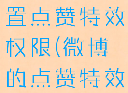 微博怎么设置点赞特效权限(微博的点赞特效)