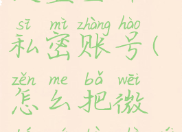 微博怎么设置全部私密账号(怎么把微博全部设为私密)