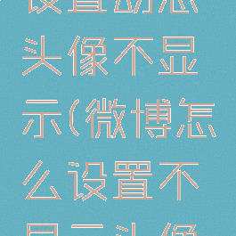 微博怎么设置动态头像不显示(微博怎么设置不显示头像相册)