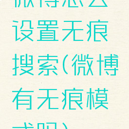 微博怎么设置无痕搜索(微博有无痕模式吗)