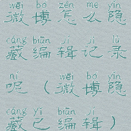 微博怎么隐藏编辑记录呢(微博隐藏已编辑)