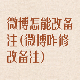 微博怎能改备注(微博咋修改备注)