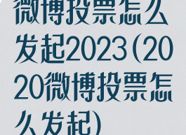 微博投票怎么发起2023(2020微博投票怎么发起)