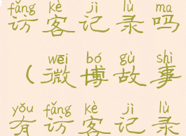 微博故事有访客记录吗(微博故事有访客记录吗怎么查)