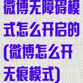 微博无障碍模式怎么开启的(微博怎么开无痕模式)