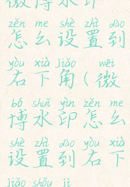 微博水印怎么设置到右下角(微博水印怎么设置到右下角手机)