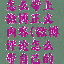 微博评论怎么带上微博正文内容(微博评论怎么带自己的文章)