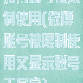 微博账号被限制使用(微博账号被限制使用又显示账号无异常)