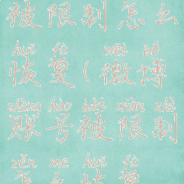 微博账号被限制怎么恢复(微博账号被限制怎么恢复正常)