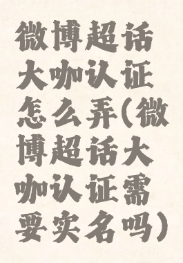 微博超话大咖认证怎么弄(微博超话大咖认证需要实名吗)