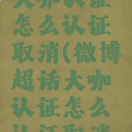 微博超话大咖认证怎么认证取消(微博超话大咖认证怎么认证取消申请)