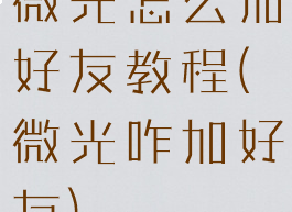 微光怎么加好友教程(微光咋加好友)