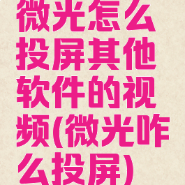 微光怎么投屏其他软件的视频(微光咋么投屏)