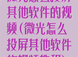 微光怎么投屏其他软件的视频(微光怎么投屏其他软件的视频教程)