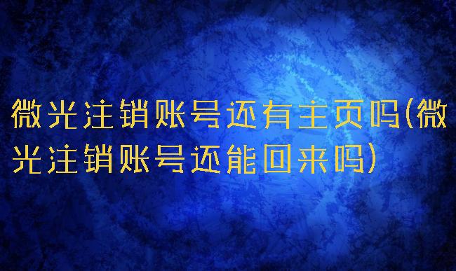 微光注销账号还有主页吗(微光注销账号还能回来吗)