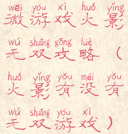 微游戏火影无双攻略(火影有没有无双游戏)