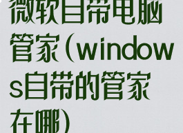 微软自带电脑管家(windows自带的管家在哪)