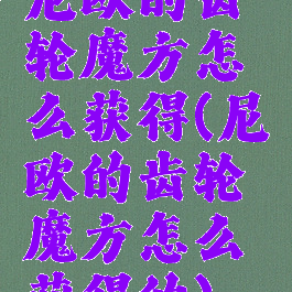 尼欧的齿轮魔方怎么获得(尼欧的齿轮魔方怎么获得的)