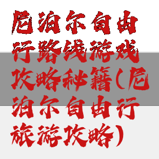 尼泊尔自由行路线游戏攻略秘籍(尼泊尔自由行旅游攻略)