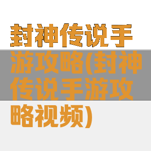 封神传说手游攻略(封神传说手游攻略视频)
