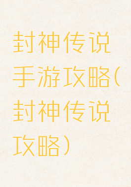 封神传说手游攻略(封神传说攻略)