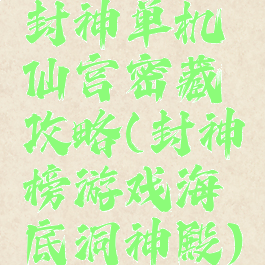 封神单机仙宫密藏攻略(封神榜游戏海底洞神殿)