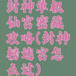 封神单机仙宫密藏攻略(封神榜迷宫怎么过)