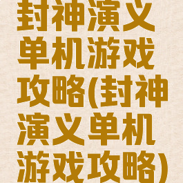 封神演义单机游戏攻略(封神演义单机游戏攻略)