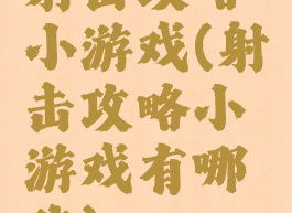 射击攻略小游戏(射击攻略小游戏有哪些)