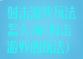 射击游戏玩法怎么画(射击游戏的玩法)