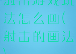射击游戏玩法怎么画(射击的画法)