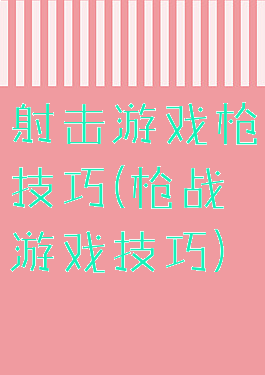 射击游戏枪技巧(枪战游戏技巧)