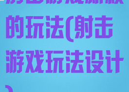 射击游戏新颖的玩法(射击游戏玩法设计)