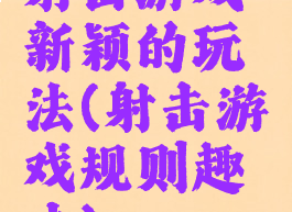 射击游戏新颖的玩法(射击游戏规则趣味)