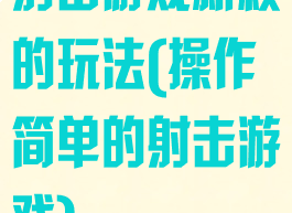 射击游戏新颖的玩法(操作简单的射击游戏)