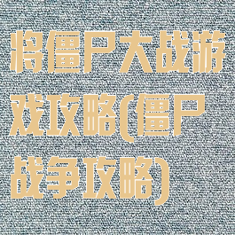 将僵尸大战游戏攻略(僵尸战争攻略)