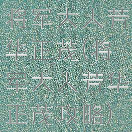 将军大人芳华正茂(将军大人芳华正茂攻略)