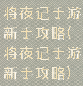 将夜记手游新手攻略(将夜记手游新手攻略)