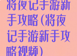 将夜记手游新手攻略(将夜记手游新手攻略视频)