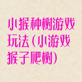 小猴种树游戏玩法(小游戏猴子爬树)