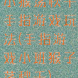 小猴荡秋千手指游戏玩法(手指游戏小班猴子荡秋千)