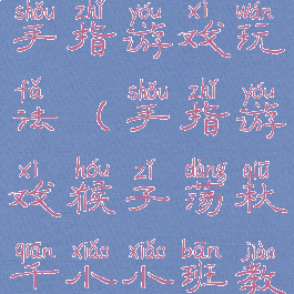 小猴荡秋千手指游戏玩法(手指游戏猴子荡秋千小小班教案)