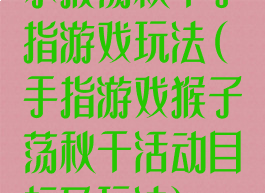 小猴荡秋千手指游戏玩法(手指游戏猴子荡秋千活动目标及玩法)